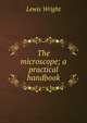 The microscope; a practical handbook, Wright, Lewis, 1838-1905 