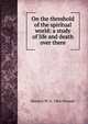 On the threshold of the spiritual world: a study of life and death over there, Horatio W. b. 1866 Dresser 