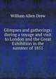 Glimpses and gatherings: during a voyage and visit to London and the Great Exhibition in the summer of 1851, William Allen Drew 