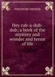 Hey rub-a-dub-dub; a book of the mystery and wonder and terror of life, Dreiser Theodore 