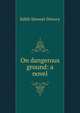 On dangerous ground: a novel, Edith Stewart Drewry 