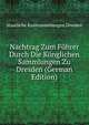 Nachtrag Zum Fuhrer Durch Die Konglichen Sammlungen Zu Dresden (German Edition), Staatliche Kunstsammlungen Dresden 
