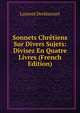 Sonnets Chretiens Sur Divers Sujets: Divisez En Quatre Livres (French Edition), Laurent Drelincourt 