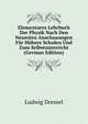 Elementares Lehrbuch Der Physik Nach Den Neuesten Anschauungen Fur Hohere Schulen Und Zum Selbstunterricht (German Edition), Ludwig Dressel 