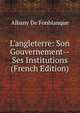 L'angleterre: Son Gouvernement--Ses Institutions (French Edition), Albany de Fonblanque 