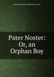 Pater Noster: Or, an Orphan Boy, Francis Browning D. Bickerstaffe- Drew 