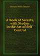 A Book of Secrets, with Studies in the Art of Self-Control, Horatio Willis Dresser 