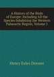 A History of the Birds of Europe: Including All the Species Inhabiting the Western Palaeactic Region, Volume 1, Henry Eeles Dresser 