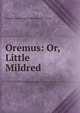 Oremus: Or, Little Mildred, Francis Browning D. Bickerstaffe- Drew 