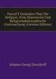Pascal'S Gedanken ?ber Die Religion: Eine Historische Und Religionsphilosophische Untersuchung (German Edition), Johann Georg Dreydorff 
