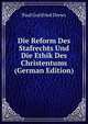 Die Reform Des Stafrechts Und Die Ethik Des Christentums (German Edition), Paul Gottfried Drews 