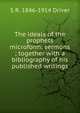 The ideals of the prophets microform: sermons ; together with a bibliography of his published writings, S R. 1846-1914 Driver 