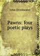 Pawns: four poetic plays, Drinkwater John 