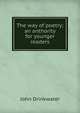 The way of poetry; an anthority for younger readers, Drinkwater John 