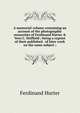 A memorial volume containing an account of the photographic researches of Ferdinand Hurter & Vero C. Driffield ; being a reprint of their published . of later work on the same subject ;, Ferdinand Hurter 