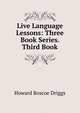 Live Language Lessons: Three Book Series. Third Book, Howard Roscoe Driggs 