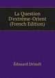 La Question D'extr?me-Orient (French Edition), Edouard Driault 