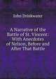 A Narrative of the Battle of St. Vincent: With Anecdotes of Nelson, Before and After That Battle, Drinkwater John 
