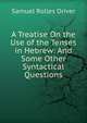 A Treatise On the Use of the Tenses in Hebrew: And Some Other Syntactical Questions, Samuel Rolles Driver 