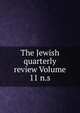 The Jewish quarterly review Volume 11 n.s., 