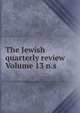 The Jewish quarterly review Volume 13 n.s., 