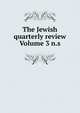 The Jewish quarterly review Volume 3 n.s., 