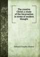 The creative Christ; a study of the Incarnation in terms of modern thought, Edward Staples Drown 