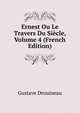 Ernest Ou Le Travers Du Siecle, Volume 4 (French Edition), Gustave Drouineau 