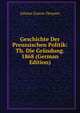 Geschichte Der Preussischen Politik: Th. Die Grundung. 1868 (German Edition), Johann Gustav Droysen 