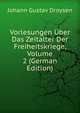 Vorlesungen Uber Das Zeitalter Der Freiheitskriege, Volume 2 (German Edition), Johann Gustav Droysen 
