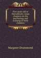Five years old or thereabouts: some chapters on the psychology and training of little children, Margaret Drummond 