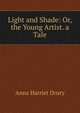 Light and Shade: Or, the Young Artist. a Tale, Anna Harriet Drury 