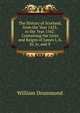The History of Scotland, from the Year 1423, to the Year 1542: Containing the Lives and Reigns of James I, Ii, Iii, Iv, and V., William Drummond 