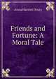 Friends and Fortune: A Moral Tale, Anna Harriet Drury 