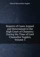 Reports of Cases Argued and Determined in the High Court of Chancery: During the Time of Lord Chancellor Sugden, Volume 3, Edward Burtenshaw Sugden 