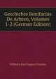 Geschichte Bonifacius De Achten, Volumes 1-2 (German Edition), Wilhelm Karl August Druman 