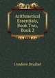 Arithmetical Essentials, Book Two, Book 2, J Andrew Drushel 