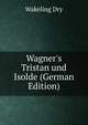 Wagner's Tristan und Isolde (German Edition), Wakeling Dry 
