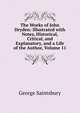 The Works of John Dryden: Illustrated with Notes, Historical, Critical, and Explanatory, and a Life of the Author, Volume 11, Saintsbury, George, 1845-1933 