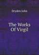 The Works Of Virgil. Translated by John Dryden, Dryden John 
