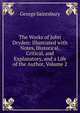 The Works of John Dryden: Illustrated with Notes, Historical, Critical, and Explanatory, and a Life of the Author, Volume 2, Saintsbury, George, 1845-1933 