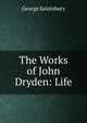 The Works of John Dryden: Life, Saintsbury, George, 1845-1933 