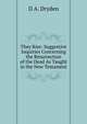 They Rise: Suggestive Inquiries Concerning the Resurrection of the Dead As Taught in the New Testament, D A. Dryden 