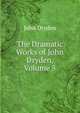The Dramatic Works of John Dryden, Volume 5, Dryden John 