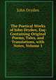 The Poetical Works of John Dryden, Esq: Containing Original Poems, Tales, and Translations, with Notes, Volume 1, Dryden John 