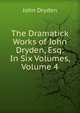 The Dramatick Works of John Dryden, Esq: In Six Volumes, Volume 4, Dryden John 