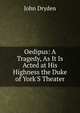 Oedipus: A Tragedy, As It Is Acted at His Highness the Duke of York'S Theater, Dryden John 