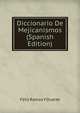Diccionario De Mejicanismos (Spanish Edition), Feliz Ramos Y Duarte 