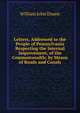 Letters, Addressed to the People of Pennsylvania Respecting the Internal Improvement, of the Commonwealth; by Means of Roads and Canals, William John Duane 