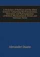 A Dictionary of Medicine and the Allied Sciences: Comprising the Pronunciation, Derivation, and Full Explanation of Medical, Pharmaceutical, Dental, and Veterinary Terms, Alexander Duane 